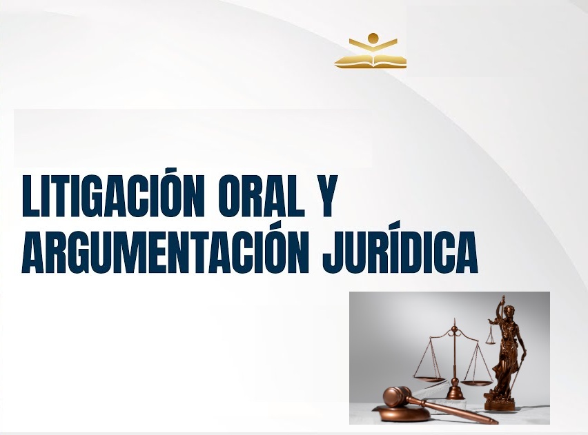 LITIGACIÓN ORAL Y ARGUMENTACIÓN JURÍDICA