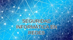 SEGURIDAD INFORMATICA Y REDES